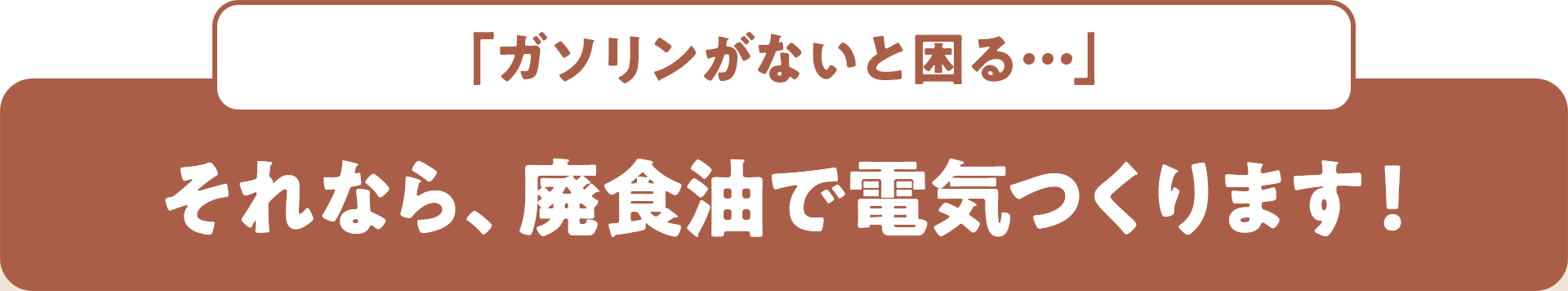 「ガソリンがないと困る…」 それなら、廃食油で電気つくります！